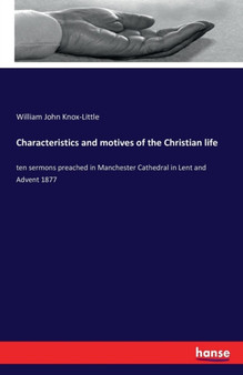 Characteristics and motives of the Christian life : ten sermons preached in Manchester Cathedral in Lent and Advent 1877