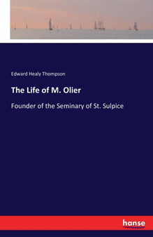 The Life of M. Olier : Founder of the Seminary of St. Sulpice