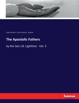 The Apostolic Fathers : by the late J.B. Lightfoot - Vol. 3
