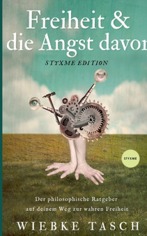 Freiheit & die Angst davor : Der philosophische Ratgeber auf deinem Weg zur wahren Freiheit