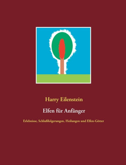 Elfen fur Anfanger : Erlebnisse, Schlussfolgerungen, Heilungen und Elfen-Goetter