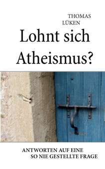 Lohnt sich Atheismus? : Antworten auf eine so nie gestellte Frage