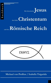 Der historische Jesus, das fruhe Christentum und das Roemische Reich