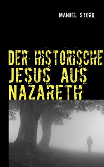 Der historische Jesus aus Nazareth : So lebte er wirklich!
