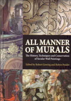 All Manner of Murals : The History, Techniques and Conservation of Secular Wall Paintings by Robert Gowing - Hardback