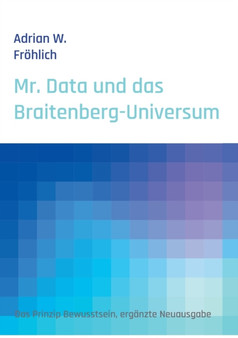 Mr. Data und das Braitenberg-Universum : Das Prinzip Bewusstsein, erganzte Neuausgabe