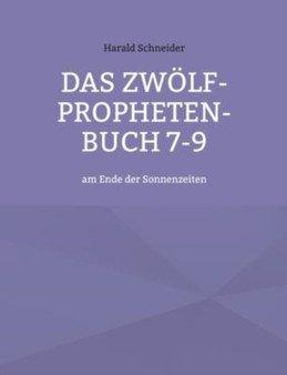 Das Zwoelf-Propheten-Buch 7-9 : am Ende der Sonnenzeiten