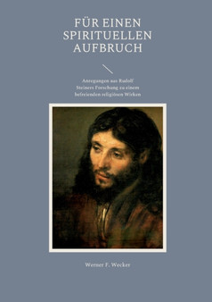 Fur einen spirituellen Aufbruch : Anregungen aus Rudolf Steiners Forschung zu einem befreienden religioesen Wirken