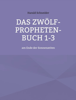 Das Zwoelf-Propheten-Buch 1-3 : am Ende der Sonnenzeiten