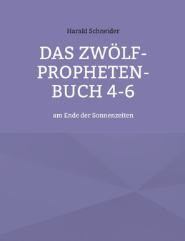 Das Zwoelf-Propheten-Buch 4-6 : am Ende der Sonnenzeiten