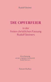 Die Opferfeier : in der freien christlichen Fassung von Rudolf Steiner: Kurzfassung - mit der originalen Handschrift Rudolf Steiners