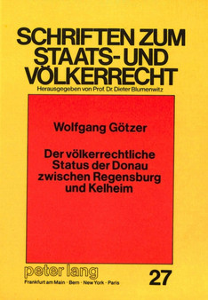 Der voelkerrechtliche Status der Donau zwischen Regensburg und Kelheim : Eine voelkerrechtliche Untersuchung des Donauabschnittes Regensburg - Kelheim unter Einbeziehung der gesamten deutschen Donau