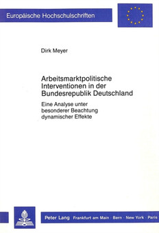 Arbeitsmarktpolitische Interventionen in der Bundesrepublik Deutschland : Eine Analyse unter besonderer Beachtung dynamischer Effekte