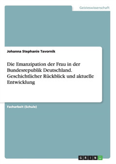 Die Emanzipation der Frau in der Bundesrepublik Deutschland. Geschichtlicher Ruckblick und aktuelle Entwicklung
