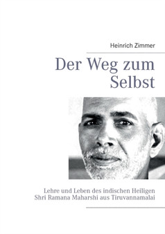 Der Weg zum Selbst : Lehre und Leben des indischen Heiligen Shri Ramana Maharshi aus Tiruvannamalai