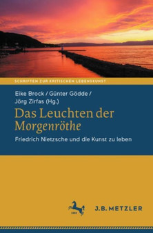 Das Leuchten der Morgenroethe : Friedrich Nietzsche und die Kunst zu leben