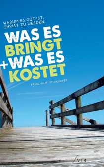 Warum Es Gut Ist, Christ Zu Werden : Was Es Bringt, Und Was Es Kostet
