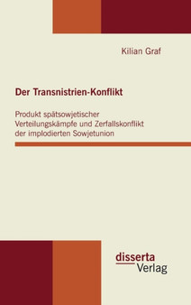 Der Transnistrien-Konflikt : Produkt spatsowjetischer Verteilungskampfe und Zerfallskonflikt der implodierten Sowjetunion