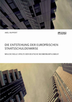 Die Entstehung der europaischen Staatsschuldenkrise. Welche Rolle spielte der deutsche Neomerkantilismus? Die Entstehung der europaischen Staatsschuldenkrise. Welche Rolle spielte der deutsche Neomerkantilismus?