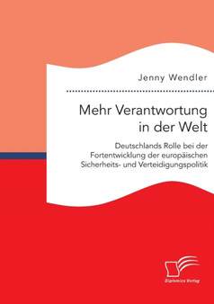Mehr Verantwortung in der Welt : Deutschlands Rolle bei der Fortentwicklung der europaischen Sicherheits- und Verteidigungspolitik