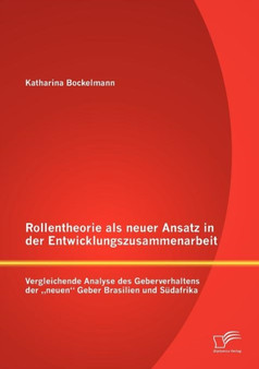 Rollentheorie als neuer Ansatz in der Entwicklungszusammenarbeit : Vergleichende Analyse des Geberverhaltens der "neuen Geber Brasilien und Sudafrika