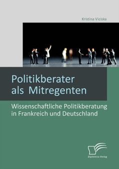 Politikberater als Mitregenten : Wissenschaftliche Politikberatung in Frankreich und Deutschland
