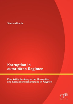 Korruption in autoritaren Regimen : Eine kritische Analyse der Korruption und Korruptionsbekampfung in AEgypten