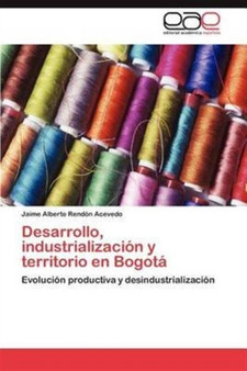 Desarrollo, Industrializacion y Territorio En Bogota