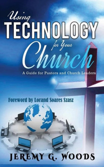 Using Technology for Your Church : A Guide for Pastors and Church Leaders