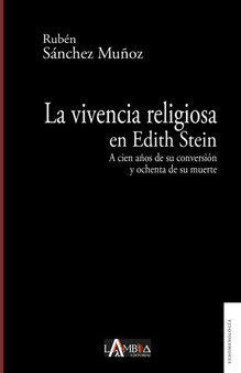 La vivencia religiosa en Edith Stein : A cien anos de su conversion y ochenta de su muerte