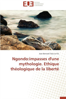 Ngondo : Impasses d'Une Mythologie. Ethique Th ologique de la Libert