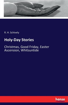 Holy-Day Stories : Christmas, Good Friday, Easter Ascension, Whitsuntide