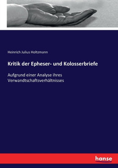 Kritik der Epheser- und Kolosserbriefe : Aufgrund einer Analyse ihres Verwandtschaftsverhaltnisses