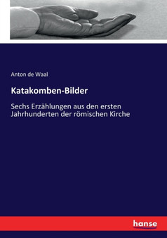 Katakomben-Bilder : Sechs Erzahlungen aus den ersten Jahrhunderten der roemischen Kirche