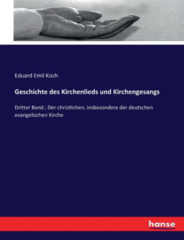Geschichte des Kirchenlieds und Kirchengesangs : Dritter Band.: Der christlichen, insbesondere der deutschen evangelischen Kirche