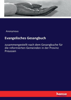 Evangelisches Gesangbuch : zusammengestellt nach dem Gesangbuche fur die reformierten Gemeinden in der Provinz Preussen