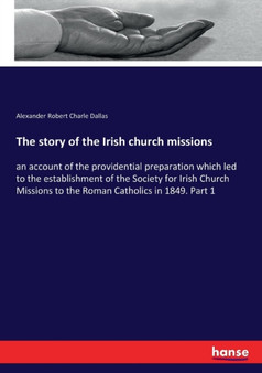 The story of the Irish church missions : an account of the providential preparation which led to the establishment of the Society for Irish Church Missions to the Roman Catholics in 1849. Part 1