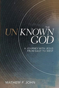 The Unknown God : A Journey with Jesus from East to West
