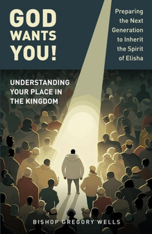 God Wants You! : Understanding Your Place in the Kingdom