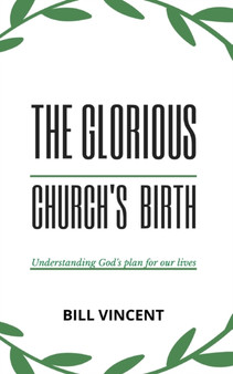 The Glorious Church's Birth : Understanding God's Plan For Our Lives