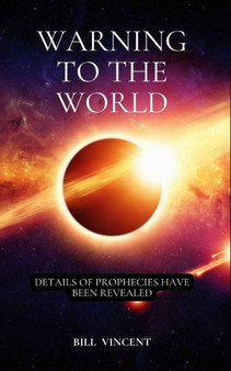 Warning to the World : Details of Prophecies Have Been Revealed
