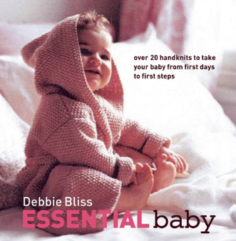 Essential Baby : 20 Handknits to Take Your Baby from First Days to First Steps by Debbie Bliss - Hardback