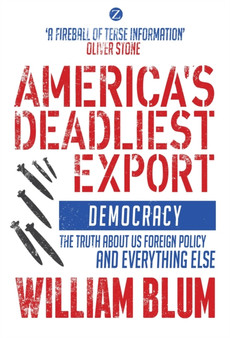 America's Deadliest Export : Democracy - The Truth about US Foreign Policy and Everything Else