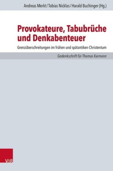 Provokateure, Tabubruche und Denkabenteuer : Grenzuberschreitungen im fruhen und spatantiken Christentum Provokateure, Tabubruche und Denkabenteuer : Grenzuberschreitungen im fruhen und spatantiken Christentum