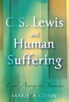C. S. Lewis and Human Suffering : Light among the Shadows