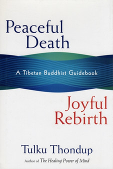 Peaceful Death, Joyous Rebirth : A Tibetan Buddhist Guidebook