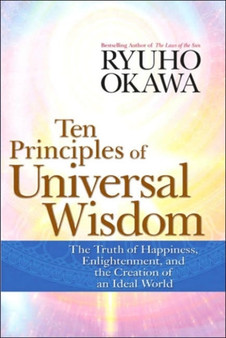 Ten Principles of Universal Wisdom : The Truth of Happiness, Enlightenment, and the Creation of an Ideal World