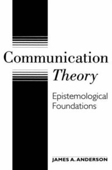 Communication Theory : Epistemological Foundations
