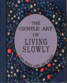 Gentle Art of Living Slowly : Little Books with Big Hearts