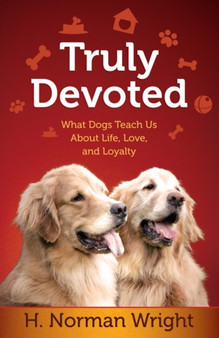 Truly Devoted : What Dogs Teach Us About Life, Love, and Loyalty